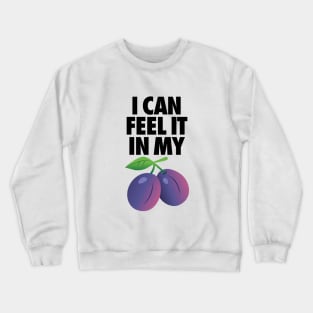 I Can Feel It In My Plums Crewneck Sweatshirt